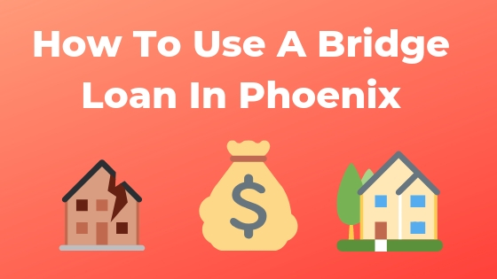 How To use Bridge loans in phoenix